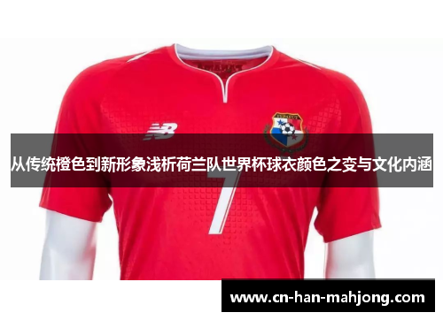 从传统橙色到新形象浅析荷兰队世界杯球衣颜色之变与文化内涵