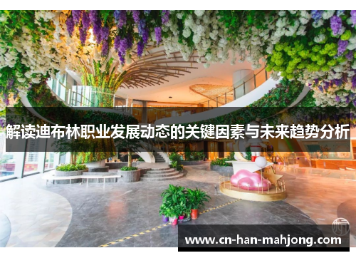 解读迪布林职业发展动态的关键因素与未来趋势分析