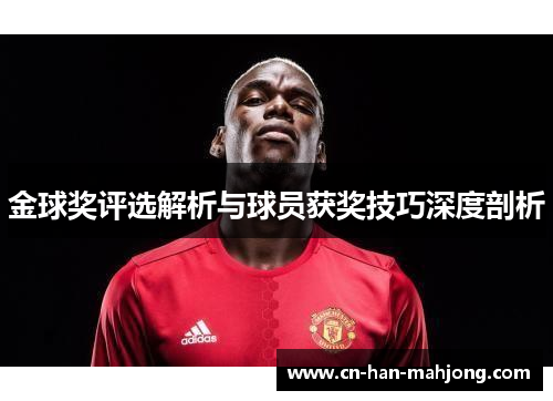 金球奖评选解析与球员获奖技巧深度剖析 金球奖评选解析与球员获奖技巧深度剖析