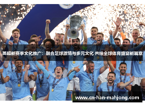 英超新赛季文化推广：融合足球激情与多元文化 共绘全球体育盛宴新篇章