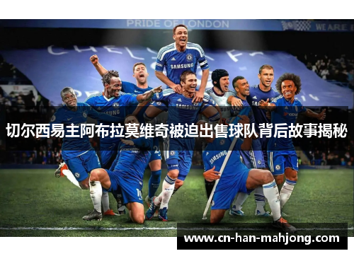 切尔西易主阿布拉莫维奇被迫出售球队背后故事揭秘 切尔西易主阿布拉莫维奇被迫出售球队背后故事揭秘
