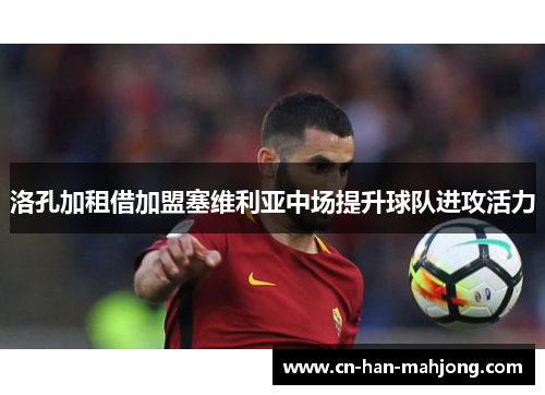 洛孔加租借加盟塞维利亚中场提升球队进攻活力