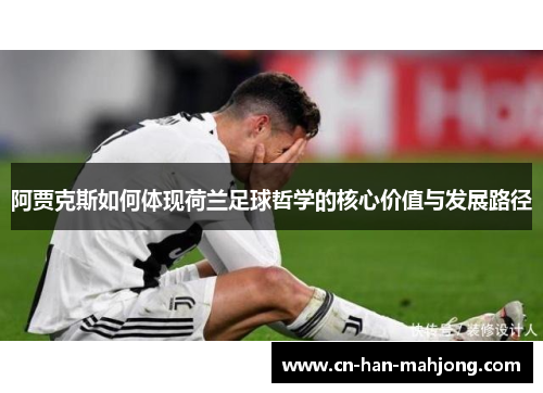 阿贾克斯如何体现荷兰足球哲学的核心价值与发展路径 阿贾克斯如何体现荷兰足球哲学的核心价值与发展路径